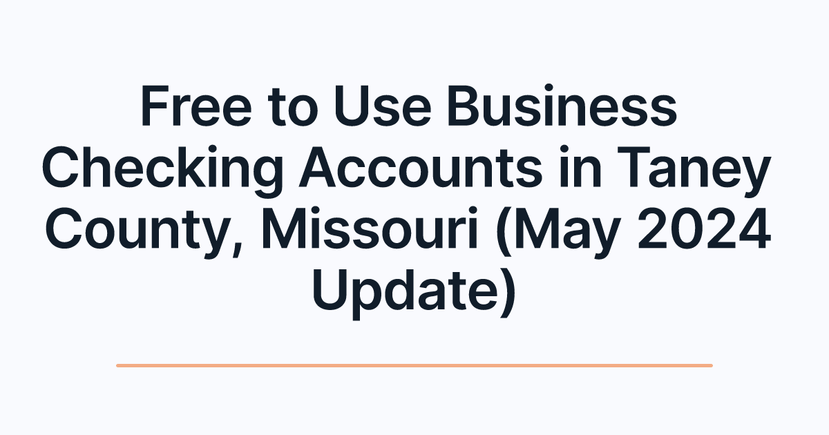 Free to Use Business Checking Accounts in Taney County, Missouri (May 2024 Update)